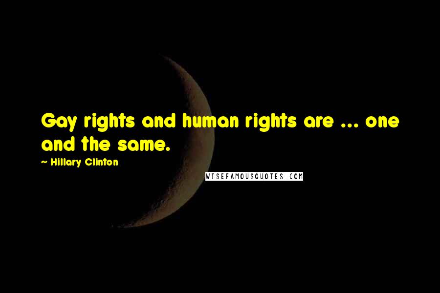 Hillary Clinton Quotes: Gay rights and human rights are ... one and the same.