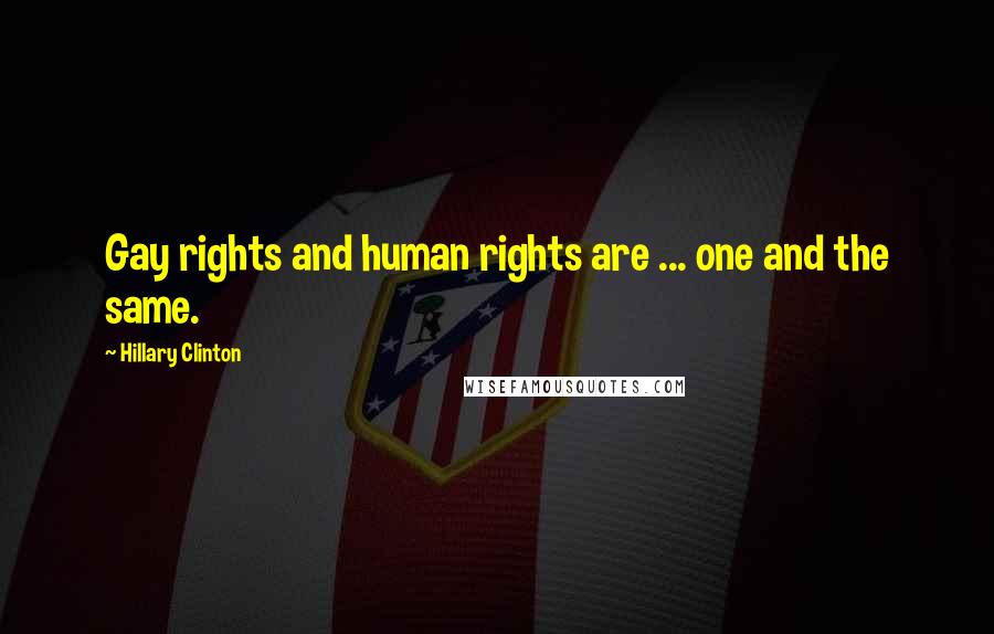 Hillary Clinton Quotes: Gay rights and human rights are ... one and the same.