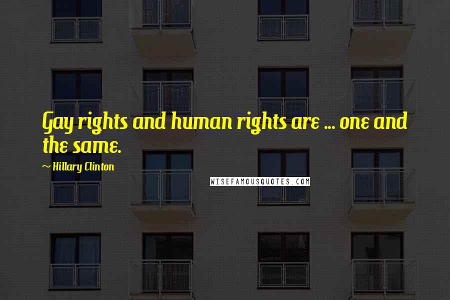 Hillary Clinton Quotes: Gay rights and human rights are ... one and the same.