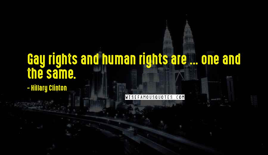 Hillary Clinton Quotes: Gay rights and human rights are ... one and the same.