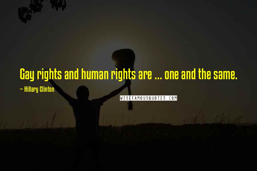 Hillary Clinton Quotes: Gay rights and human rights are ... one and the same.