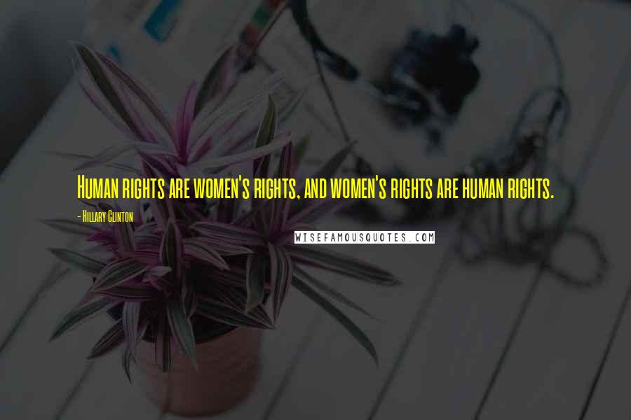 Hillary Clinton Quotes: Human rights are women's rights, and women's rights are human rights.