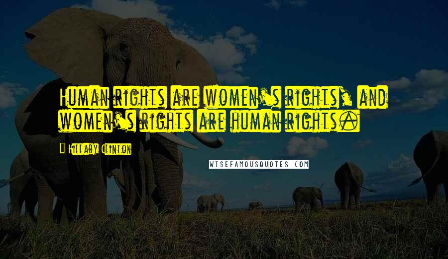Hillary Clinton Quotes: Human rights are women's rights, and women's rights are human rights.