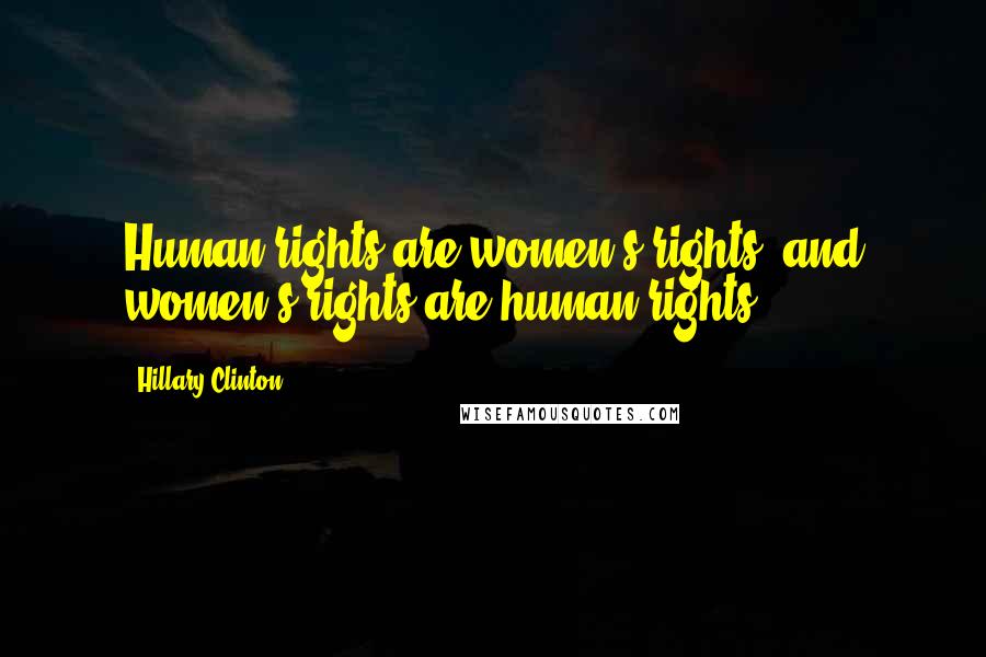 Hillary Clinton Quotes: Human rights are women's rights, and women's rights are human rights.