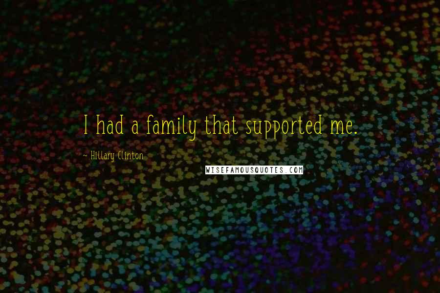 Hillary Clinton Quotes: I had a family that supported me.