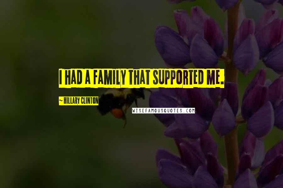 Hillary Clinton Quotes: I had a family that supported me.