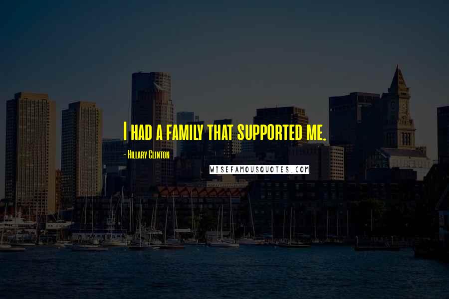 Hillary Clinton Quotes: I had a family that supported me.