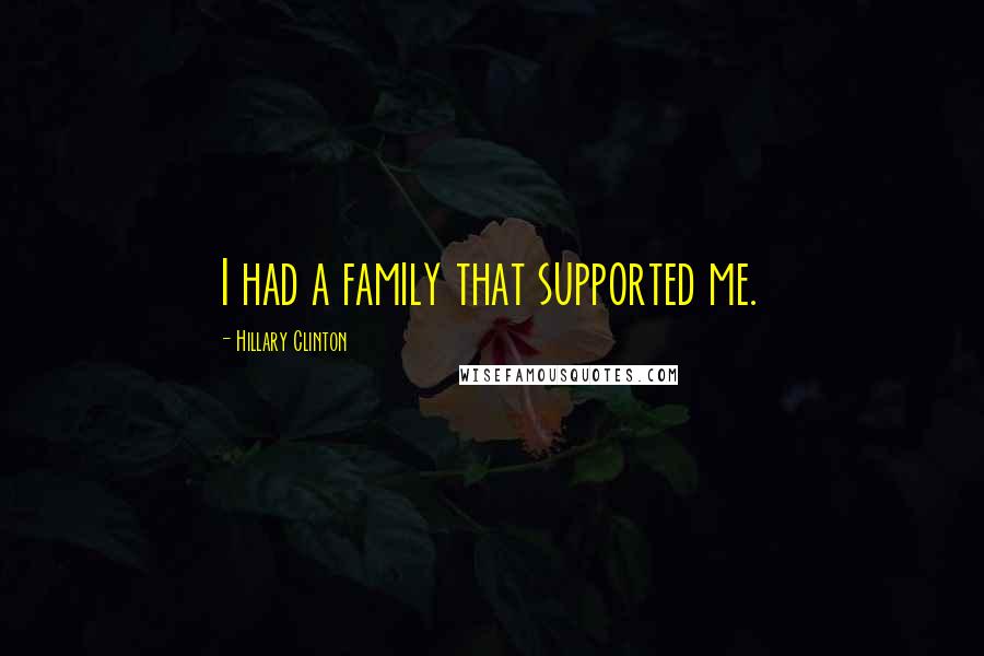 Hillary Clinton Quotes: I had a family that supported me.