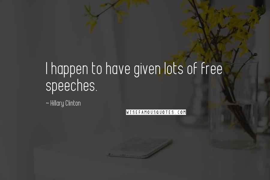Hillary Clinton Quotes: I happen to have given lots of free speeches.