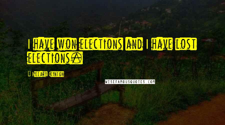 Hillary Clinton Quotes: I have won elections and I have lost elections.