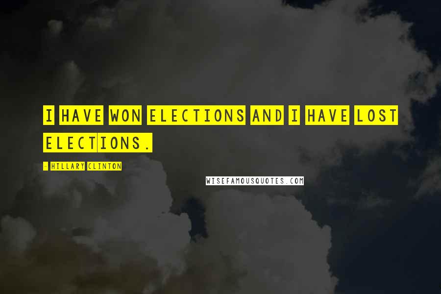 Hillary Clinton Quotes: I have won elections and I have lost elections.