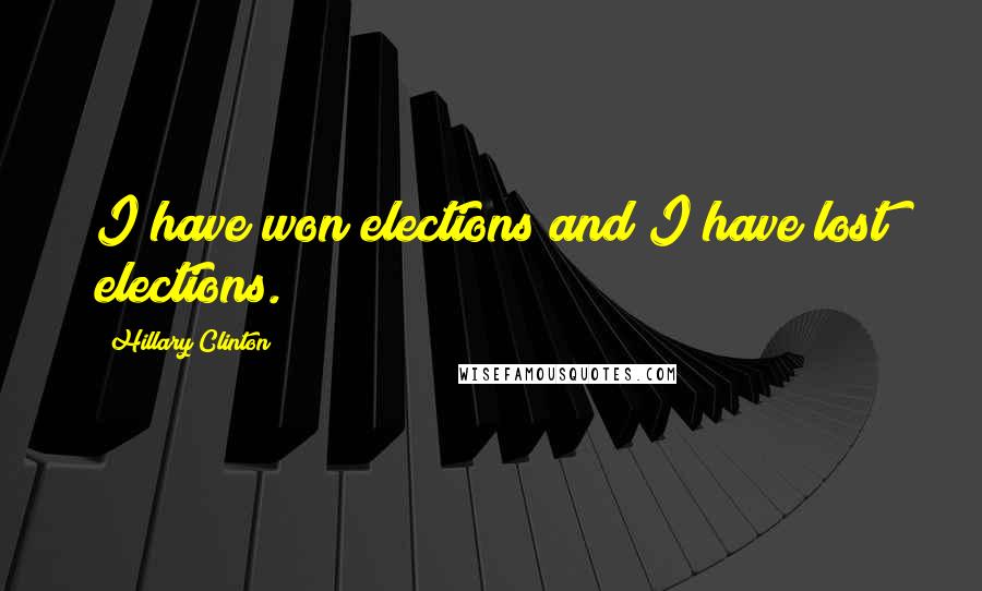 Hillary Clinton Quotes: I have won elections and I have lost elections.