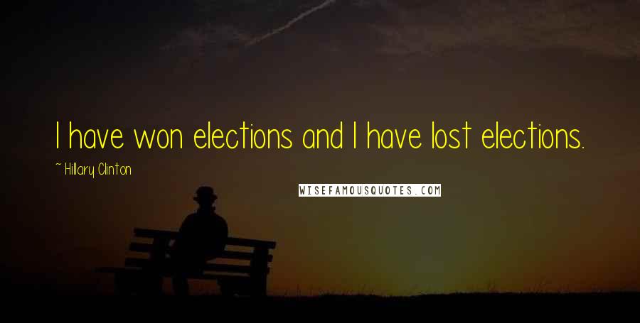 Hillary Clinton Quotes: I have won elections and I have lost elections.