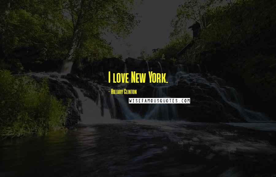 Hillary Clinton Quotes: I love New York.