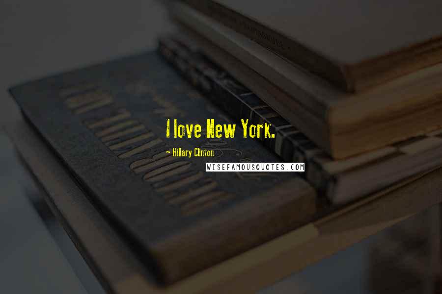 Hillary Clinton Quotes: I love New York.