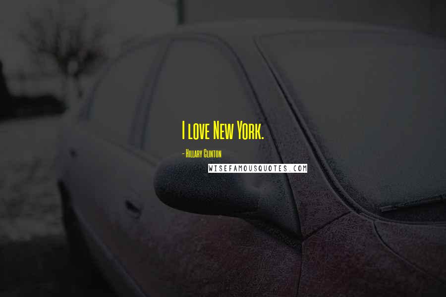 Hillary Clinton Quotes: I love New York.