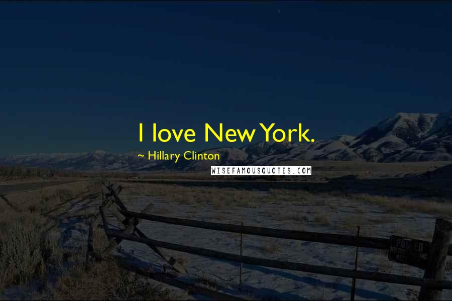 Hillary Clinton Quotes: I love New York.