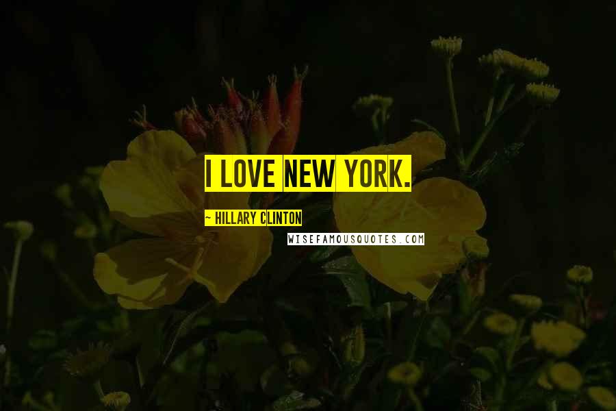 Hillary Clinton Quotes: I love New York.