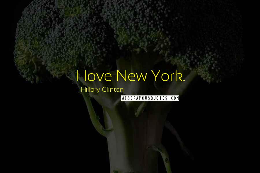 Hillary Clinton Quotes: I love New York.