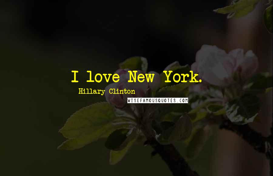 Hillary Clinton Quotes: I love New York.