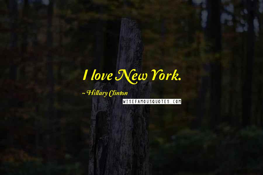 Hillary Clinton Quotes: I love New York.