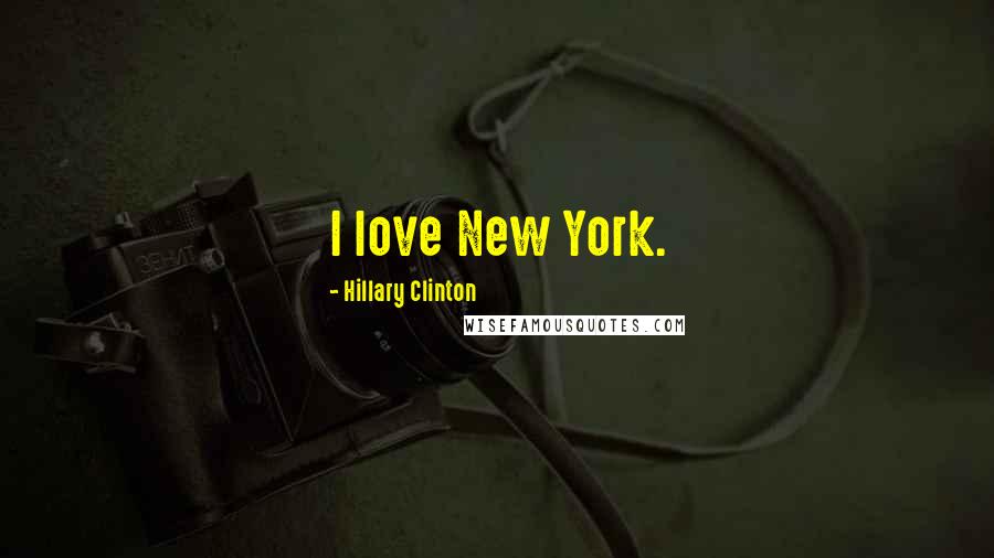 Hillary Clinton Quotes: I love New York.