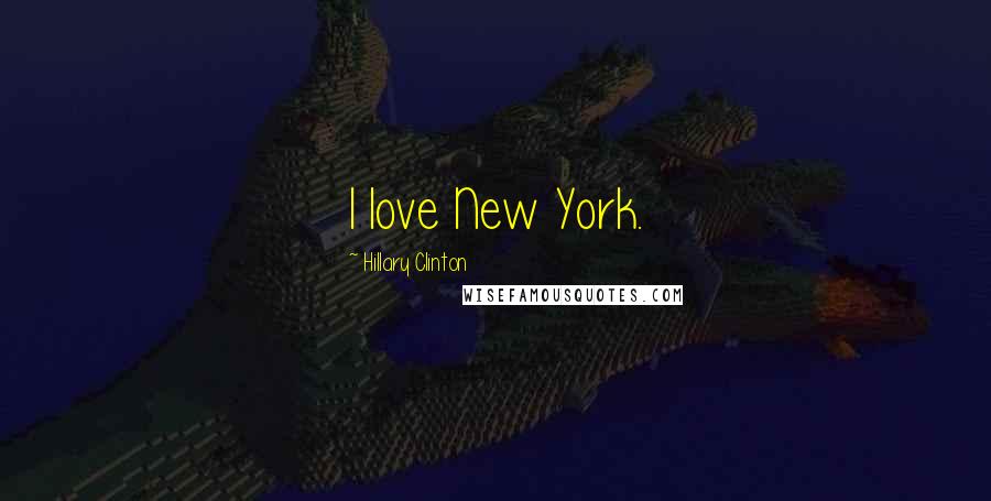Hillary Clinton Quotes: I love New York.