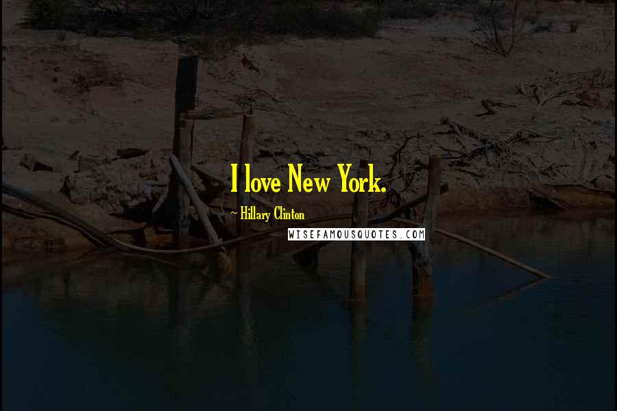 Hillary Clinton Quotes: I love New York.