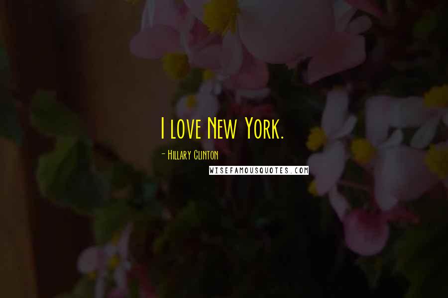 Hillary Clinton Quotes: I love New York.