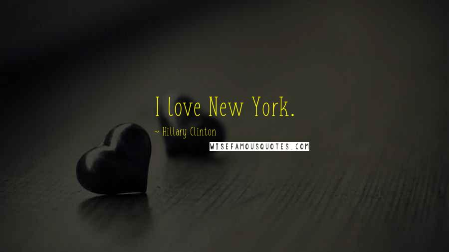 Hillary Clinton Quotes: I love New York.