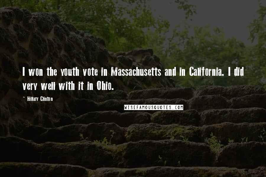 Hillary Clinton Quotes: I won the youth vote in Massachusetts and in California. I did very well with it in Ohio.