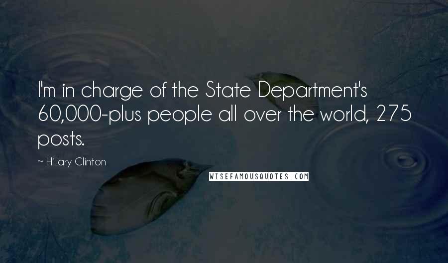 Hillary Clinton Quotes: I'm in charge of the State Department's 60,000-plus people all over the world, 275 posts.