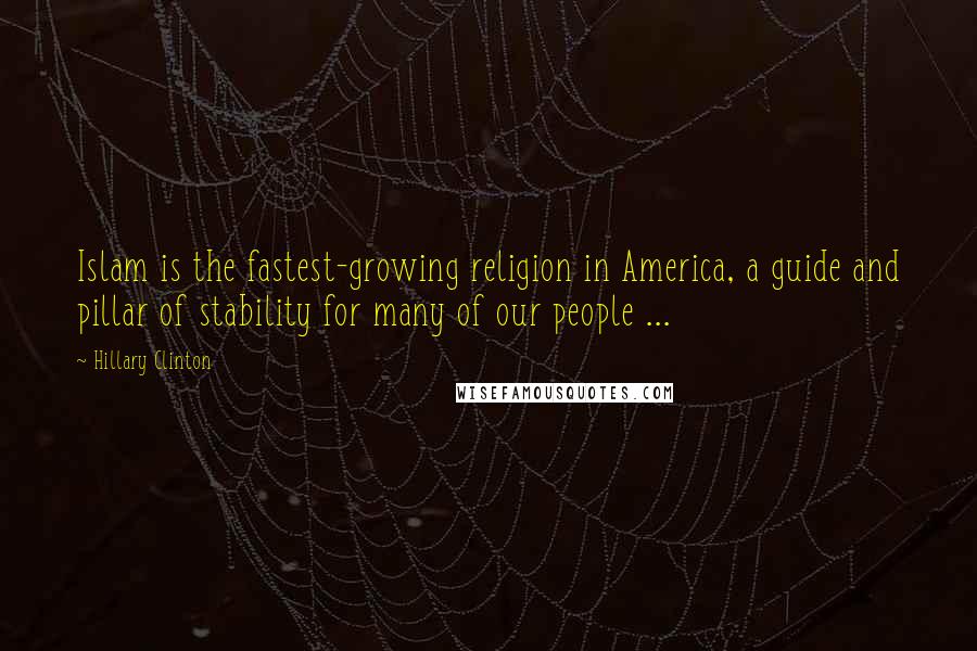 Hillary Clinton Quotes: Islam is the fastest-growing religion in America, a guide and pillar of stability for many of our people ...