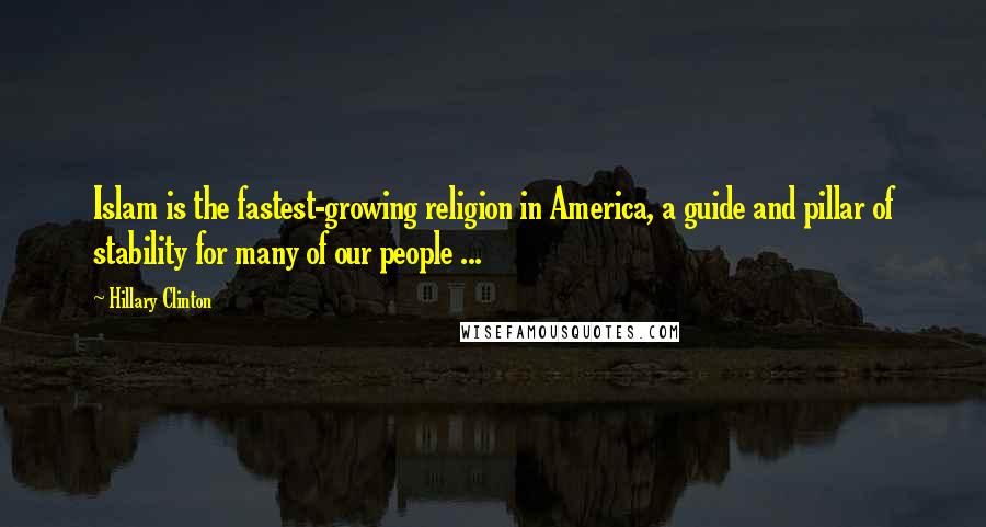 Hillary Clinton Quotes: Islam is the fastest-growing religion in America, a guide and pillar of stability for many of our people ...