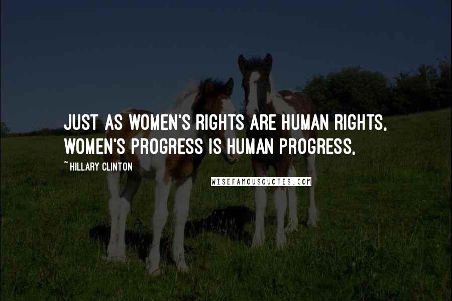 Hillary Clinton Quotes: Just as women's rights are human rights, women's progress is human progress,