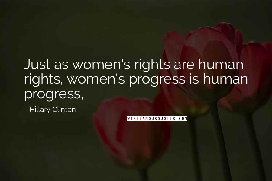 Hillary Clinton Quotes: Just as women's rights are human rights, women's progress is human progress,