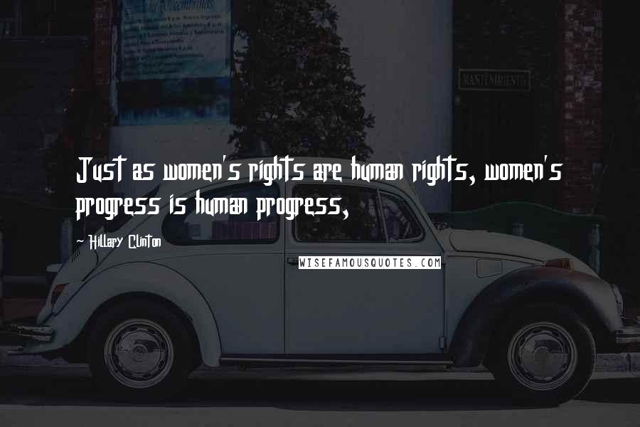 Hillary Clinton Quotes: Just as women's rights are human rights, women's progress is human progress,