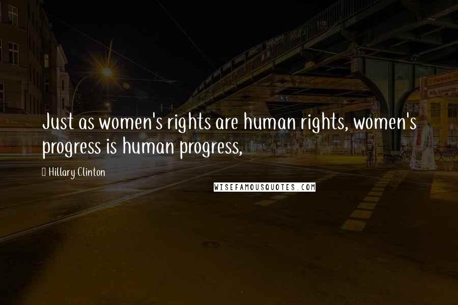 Hillary Clinton Quotes: Just as women's rights are human rights, women's progress is human progress,