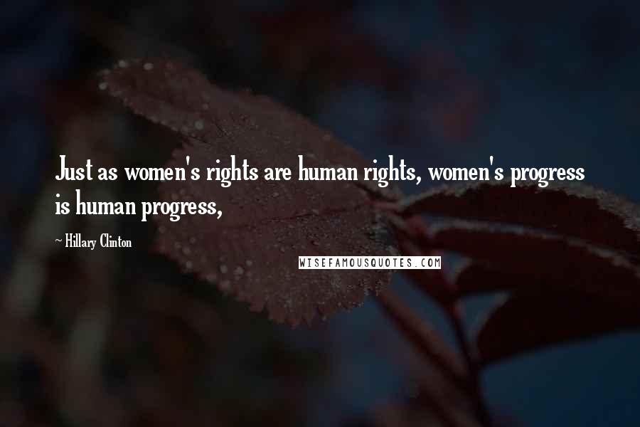 Hillary Clinton Quotes: Just as women's rights are human rights, women's progress is human progress,