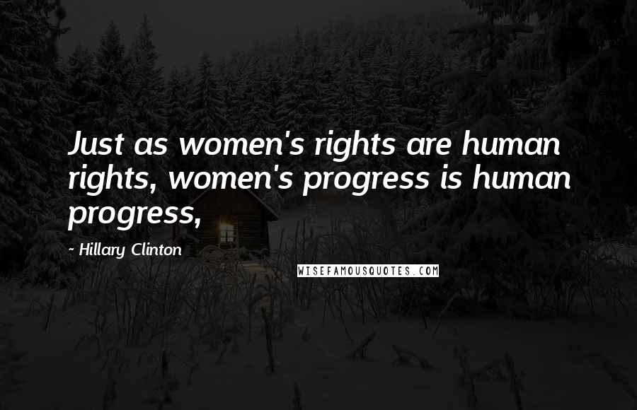 Hillary Clinton Quotes: Just as women's rights are human rights, women's progress is human progress,