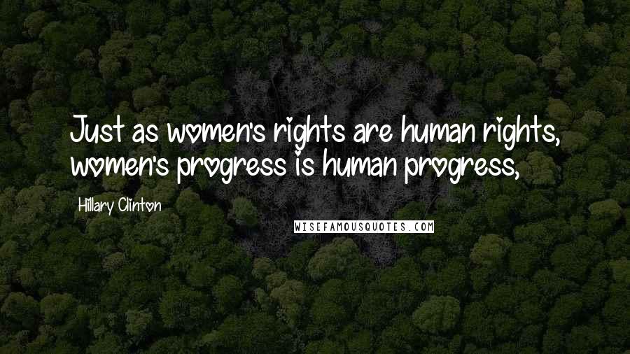 Hillary Clinton Quotes: Just as women's rights are human rights, women's progress is human progress,