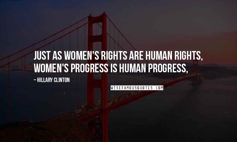 Hillary Clinton Quotes: Just as women's rights are human rights, women's progress is human progress,