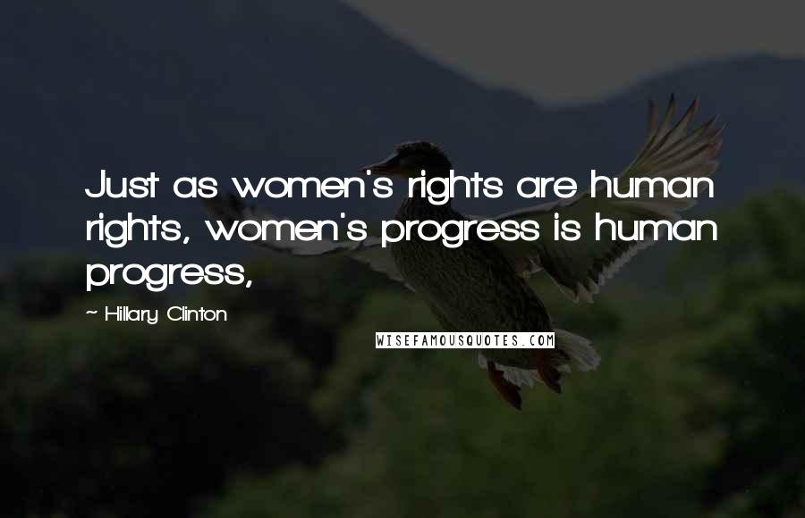 Hillary Clinton Quotes: Just as women's rights are human rights, women's progress is human progress,