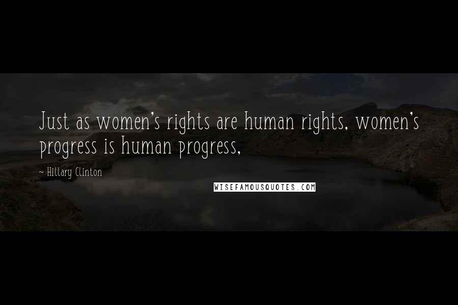 Hillary Clinton Quotes: Just as women's rights are human rights, women's progress is human progress,