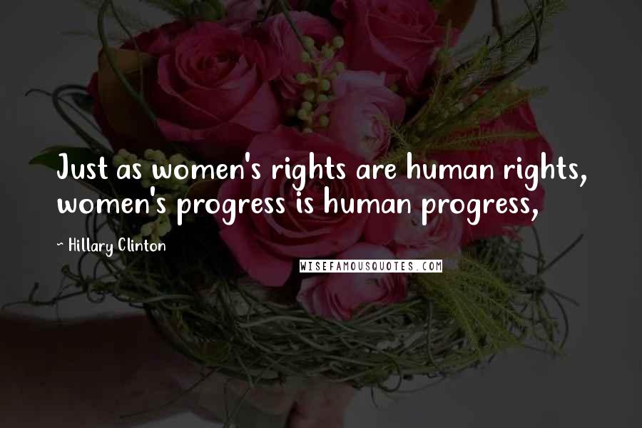 Hillary Clinton Quotes: Just as women's rights are human rights, women's progress is human progress,