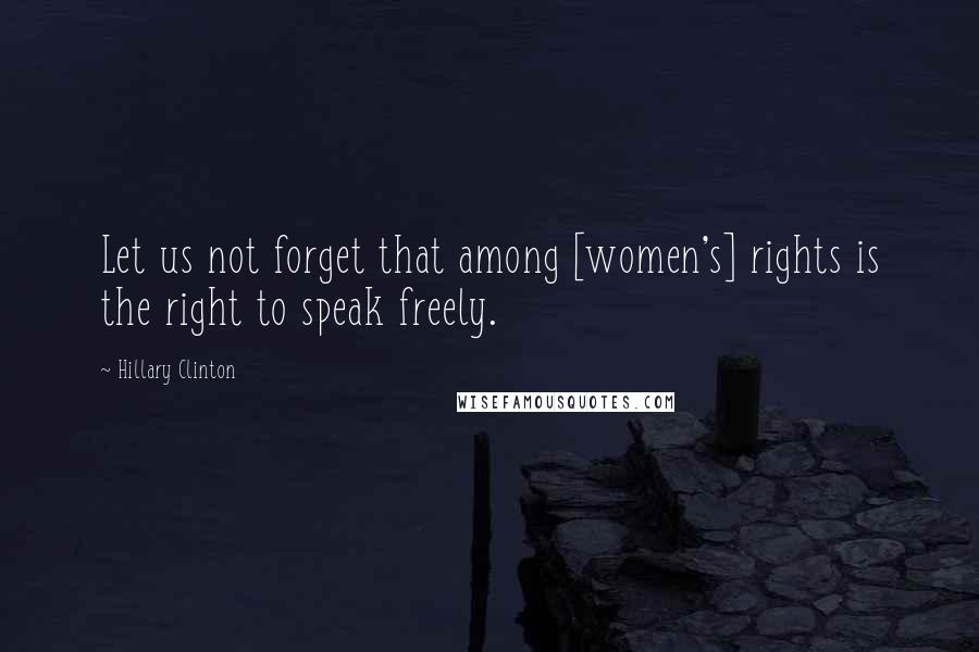 Hillary Clinton Quotes: Let us not forget that among [women's] rights is the right to speak freely.