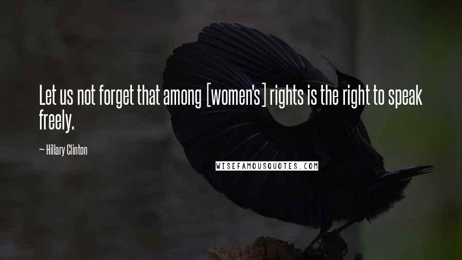 Hillary Clinton Quotes: Let us not forget that among [women's] rights is the right to speak freely.