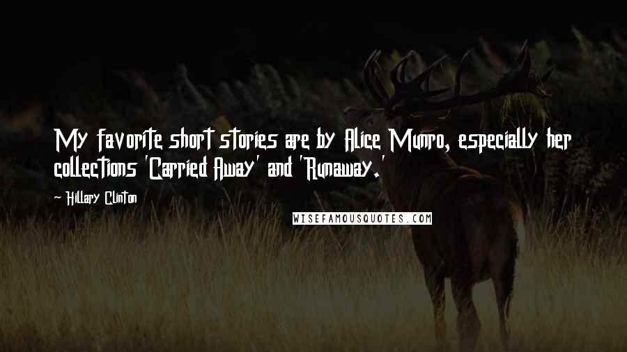 Hillary Clinton Quotes: My favorite short stories are by Alice Munro, especially her collections 'Carried Away' and 'Runaway.'