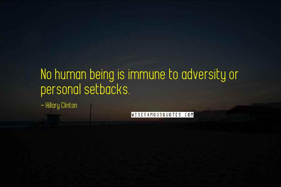 Hillary Clinton Quotes: No human being is immune to adversity or personal setbacks.