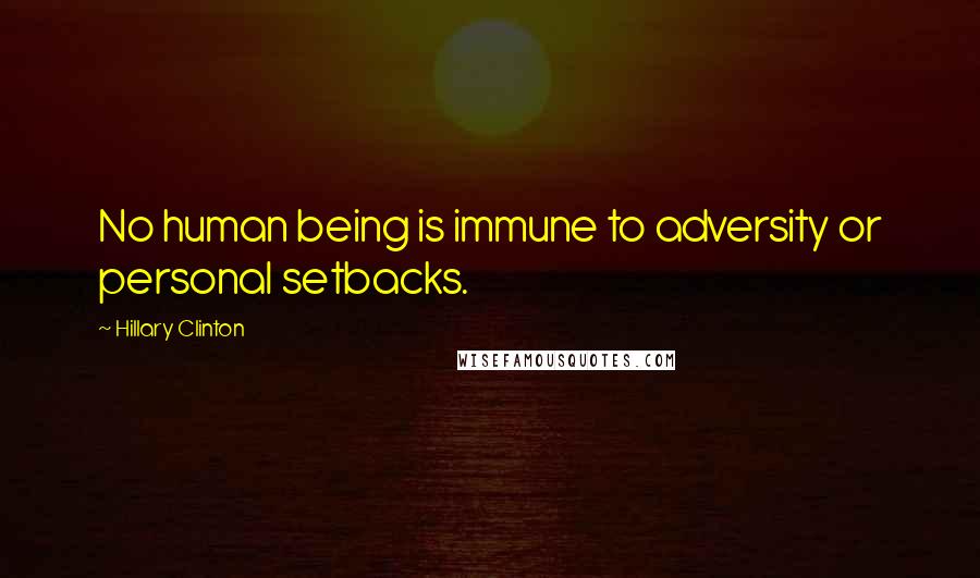 Hillary Clinton Quotes: No human being is immune to adversity or personal setbacks.